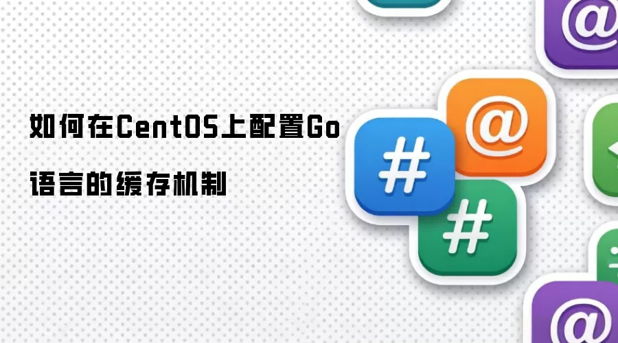 如何在CentOS上配置Go语言的缓存机制