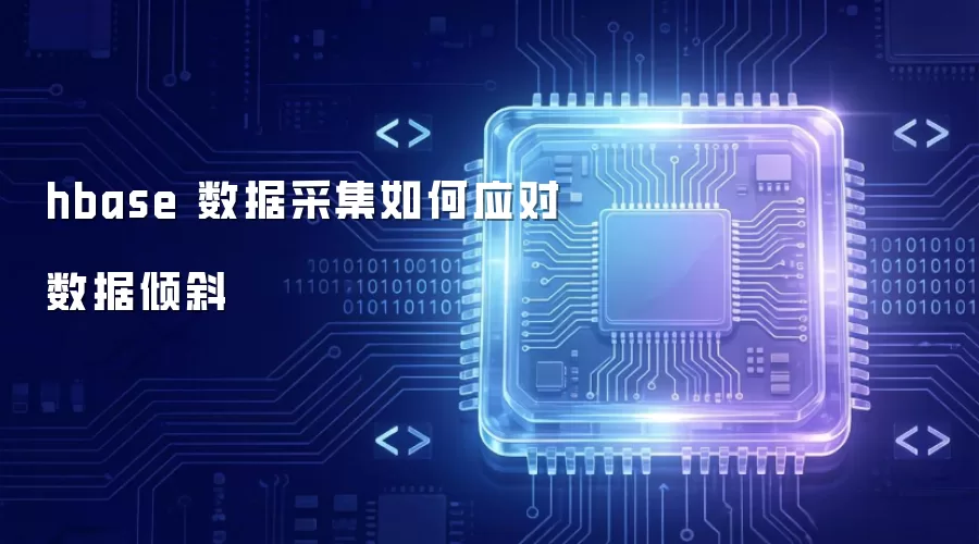 hbase 数据采集如何应对数据倾斜