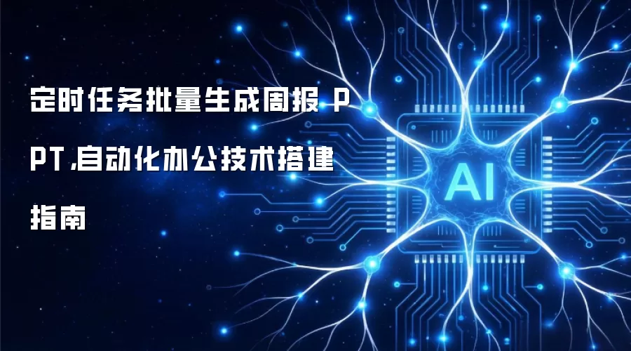 定时任务批量生成周报 PPT，自动化办公技术搭建指南