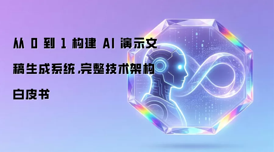 从 0 到 1 构建 AI 演示文稿生成系统，完整技术架构白皮书