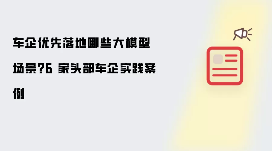 车企优先落地哪些大模型场景？6 家头部车企实践案例