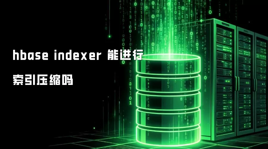hbase indexer 能进行索引压缩吗