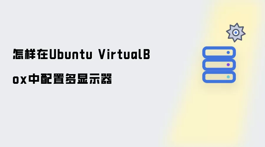 怎样在Ubuntu VirtualBox中配置多显示器