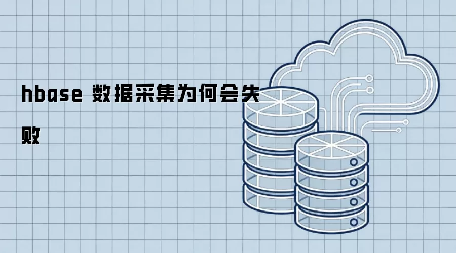 hbase 数据采集为何会失败