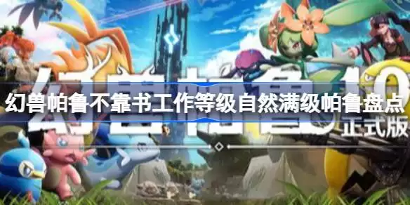幻兽帕鲁不靠书工作等级自然满级帕鲁有哪些 幻兽帕鲁不靠书工作等级自然满级帕鲁盘点