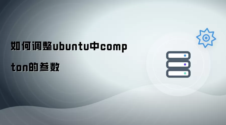 如何调整ubuntu中compton的参数