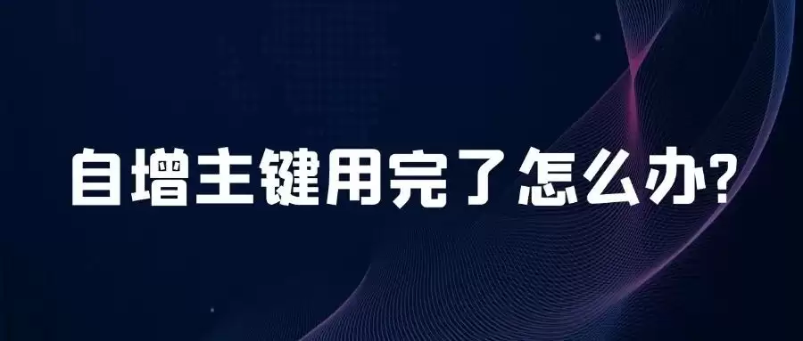 面试官常问之MySQL自增主键用完了如何办