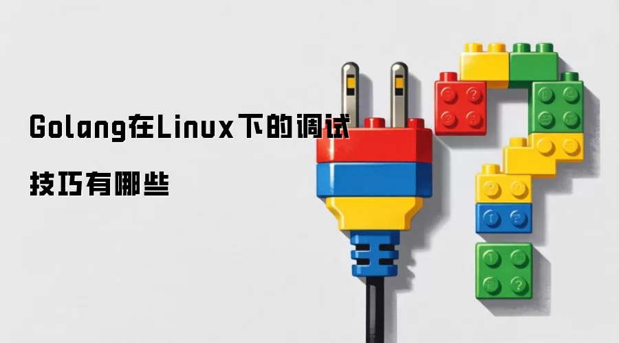Golang在Linux下的调试实用技巧有哪些