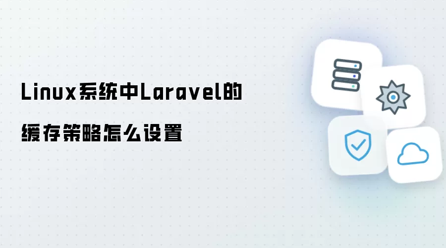 Linux系统中Laravel的缓存策略如何设置