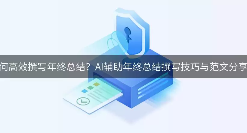 如何高效撰写年终总结？AI辅助年终总结撰写实用技巧与范文分享！