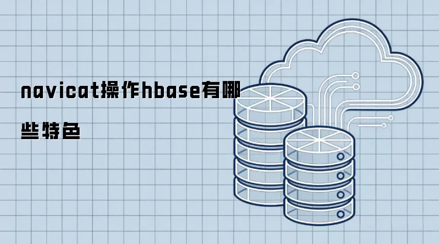 navicat操作hbase有哪些特色
