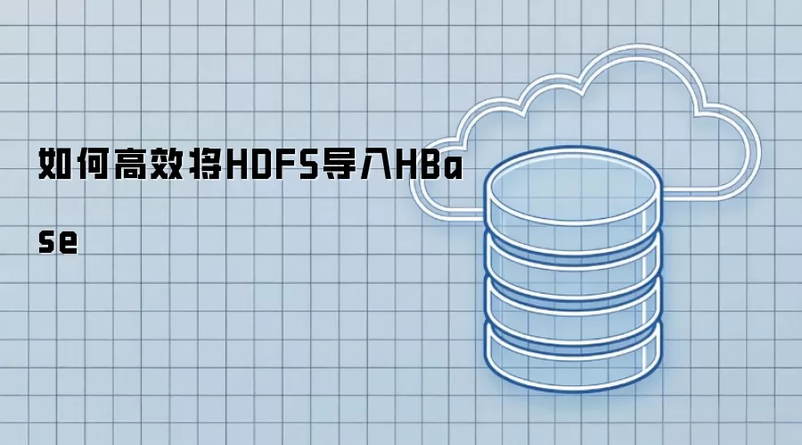 如何高效将HDFS导入HBase