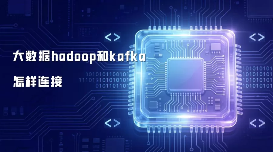 大数据hadoop和kafka怎样连接