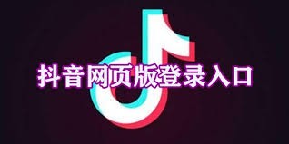 网页版抖音入口-抖音电脑版网页入口官方登录免费教程