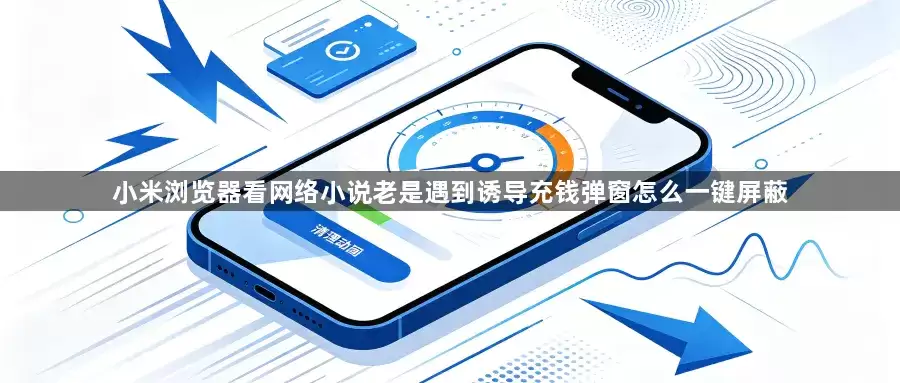 小米浏览器看网络小说老是遇到诱导充钱弹窗如何一键屏蔽