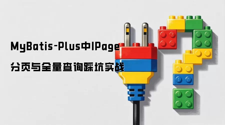 MyBatis‑Plus中IPage分页与全量查询踩坑实战