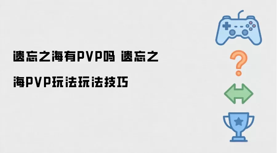 遗忘之海有PVP吗 遗忘之海PVP玩法玩法实用技巧
