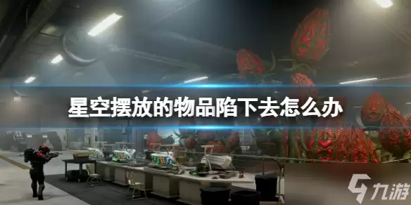 《星空》摆放的物品陷下去怎么办 东西陷下去解决做法