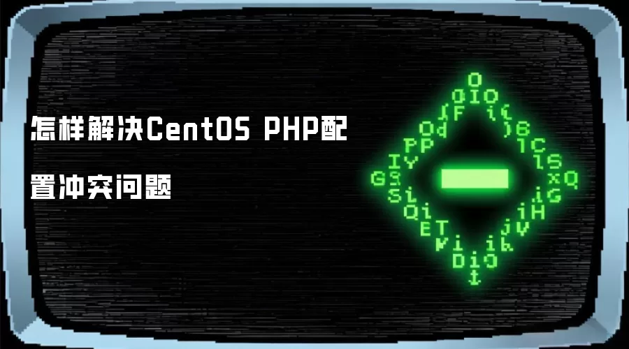 怎样解决CentOS PHP配置冲突问题