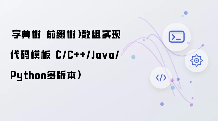 字典树（前缀树）数组实现代码模板（C/C++/Java/Python多版本）