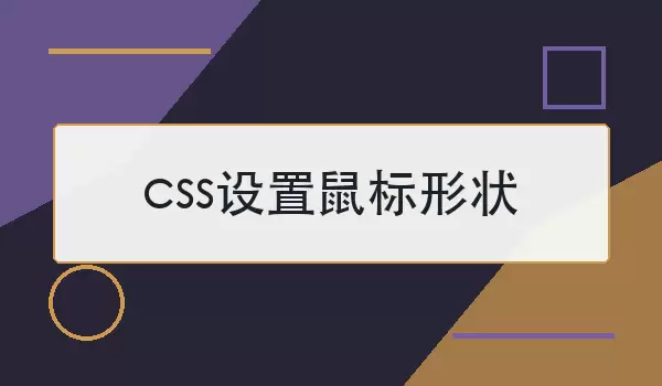 css设置鼠标形状如何写？常用cursor值和示例