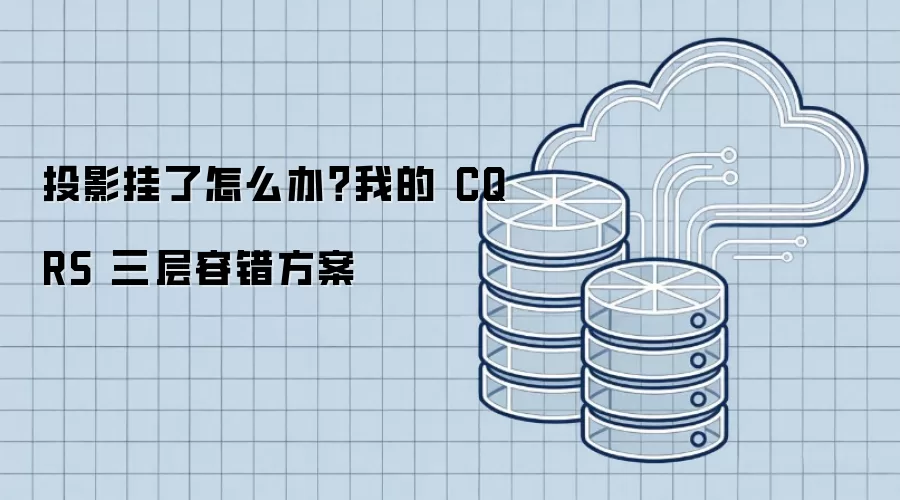 投影挂了如何办？我的 CQRS 三层容错方案