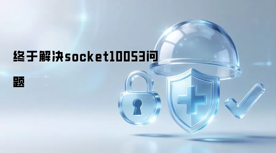 终于解决socket10053问题