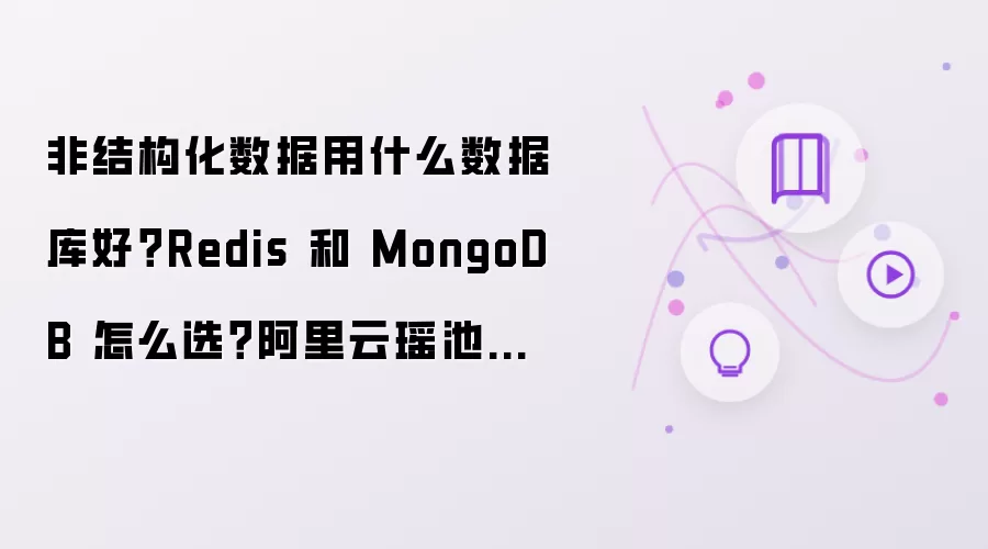 非结构化数据用什么数据库好？Redis 和 MongoDB 如何选？阿里云瑶池数据库 Tair 与 Lindorm 方案