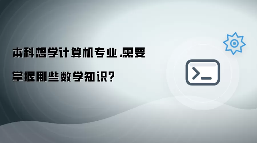 本科想学计算机专业，需要掌握哪些数学知识？