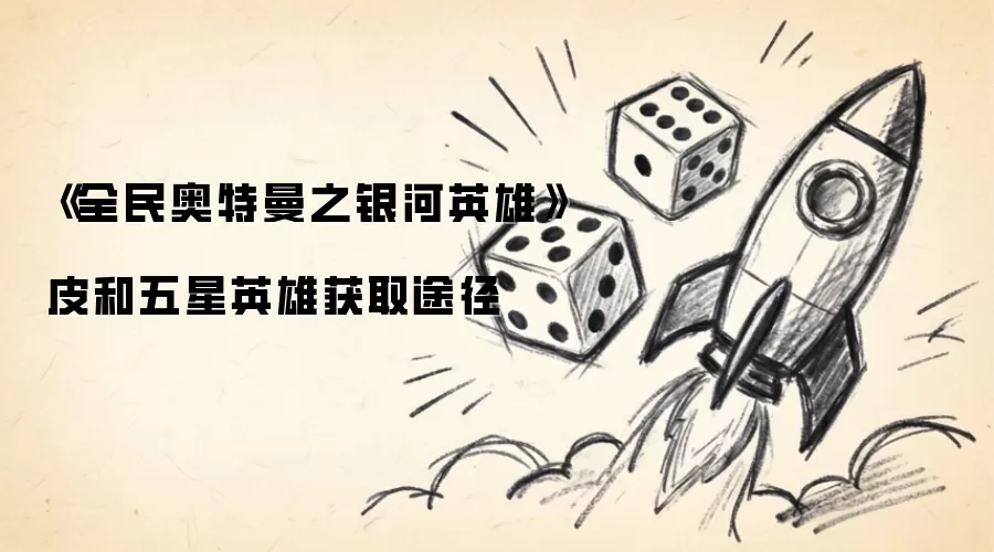 《全民奥特曼之银河英雄》皮和五星英雄获取途径