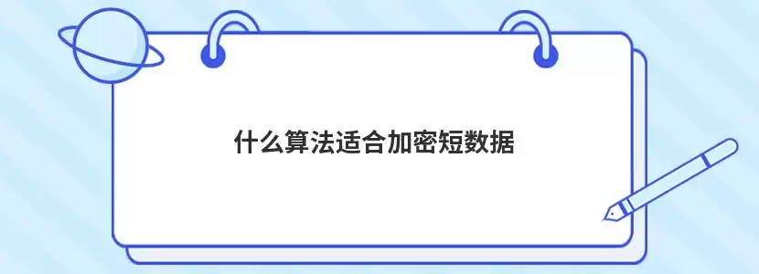 什么算法适合加密短数据怎么理解-相关要点和注意事项