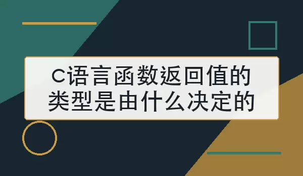 c语言函数返回值的类型是由什么决定的