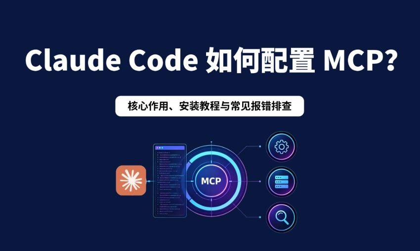 Claude Code配置MCP指南：核心作用、安装教程与常见报错排查实用指南