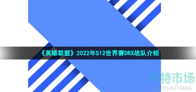 《英雄联盟》2022年S12世界赛DRX战队介绍