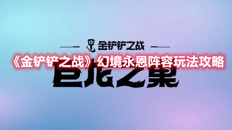 《金铲铲之战》幻境永恩阵容玩法攻略