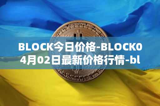 BLOCK今日价格-BLOCK04月02日最新价格行情-block最新走势消息-第1张图片