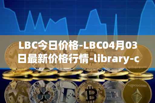 LBC今日价格-LBC04月03日最新价格行情-library-credit最新走势消息-第1张图片