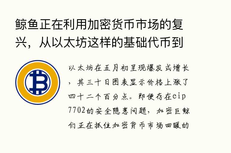 鲸鱼正在利用加密货币市场的复兴，从以太坊这样的基础代币到诸如Jetbolt之类的早期山寨币。