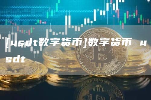 [usdt数字货币]数字货币 usdt-第1张图片
