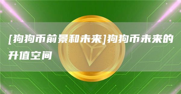[狗狗币前景和未来]狗狗币未来的升值空间-第1张图片