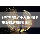 [2021波卡币分析]波卡币最新消息2021