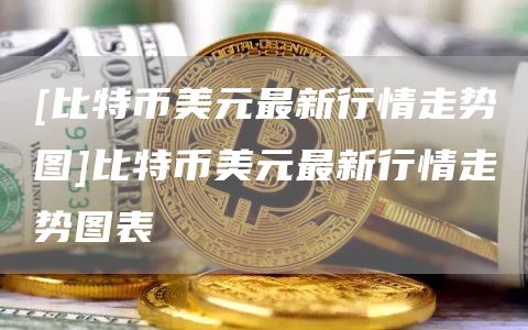 [比特币美元最新行情走势图]比特币美元最新行情走势图表-第1张图片