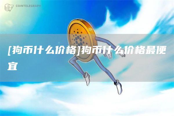 [狗币什么价格]狗币什么价格最便宜-第1张图片