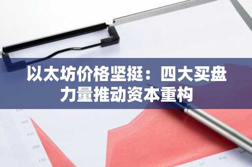 以太坊价格坚挺：四大买盘力量推动资本重构-第1张图片