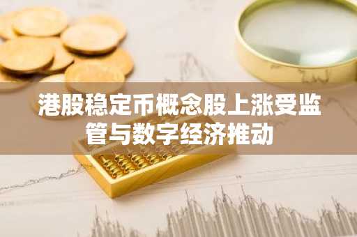 港股稳定币概念股上涨受监管与数字经济推动-第1张图片