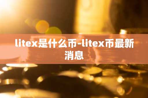 litex是什么币-litex币最新消息-第1张图片