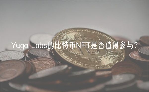 Yuga Labs的比特币NFT是否值得参与？-第1张图片