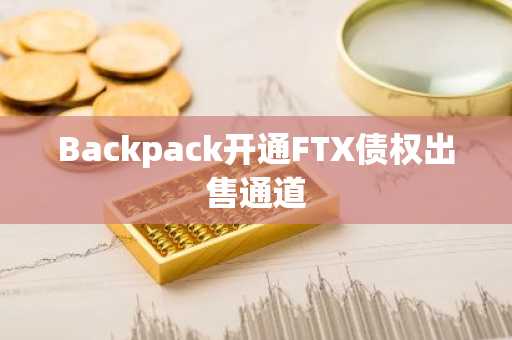 Backpack开通FTX债权出售通道-第1张图片