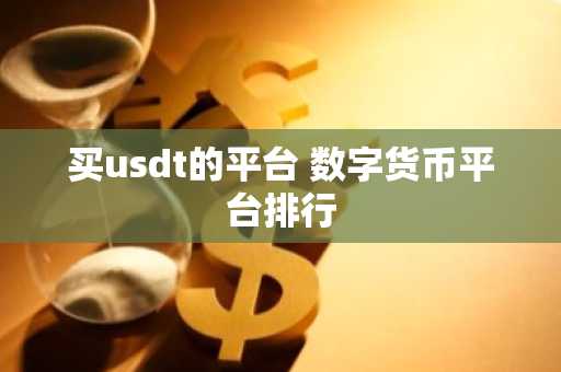 买usdt的平台 数字货币平台排行-第1张图片