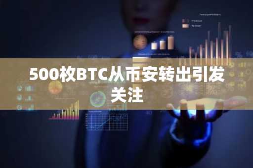 500枚BTC从币安转出引发关注-第1张图片